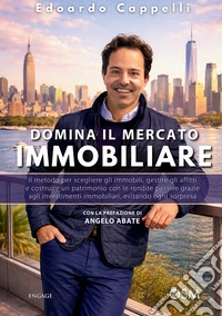 Domina il mercato immobiliare. Il metodo per scegliere gli immobili, gestire gli affitti e costruire un patrimonio con le rendite passive grazie agli investimenti immobiliari, evitando ogni sorpresa