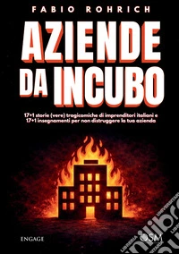 Aziende da incubo. 17+1 storie (vere) tragicomiche di imprenditori italiani e 17+1 insegnamenti per non distruggere la tua azienda