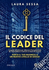 Il codice del leader. La guida definitiva per sbloccare il tuo potenziale da imprenditore e costruire un team di successo. Porta il tuo business a un nuovo livello di gioco!