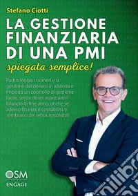 La gestione finanziaria di una PMI. Spiegata semplice! Padroneggia i numeri e la gestione del denaro in azienda e imposta un controllo di gestione facile, senza dover aspettare il bilancio di fine anno, anche se adesso finanza e contabilità ti sembr
