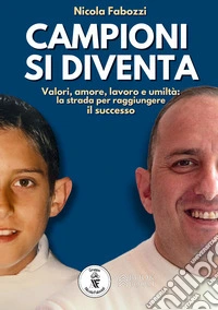 Campioni si diventa. Valori, amore, lavoro e umiltà: la strada per raggiungere il successo