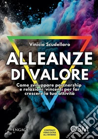 Allenanze di valore. Come sviluppare partnership e relazioni vincenti per far crescere la tua attività