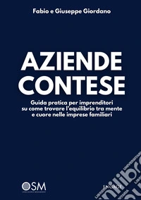 Aziende contese. Guida pratica per imprenditori su come trovare l'equilibrio tra mente e cuore nelle imprese familiari libro