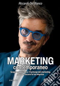 Marketing contemporaneo. Scopri e applica ora i 9 principi del marketing per far crescere la tua impresa