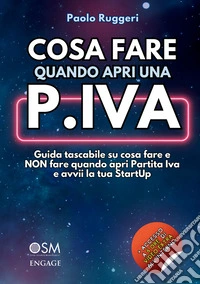 Cosa fare quando apri una partita IVA. Guida tascabile su cosa fare e non fare quando apri P.Iva e avvii la tua startup libro