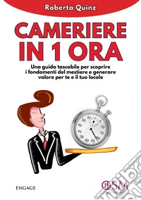Cameriere in 1 ora. Una guida tascabile per scoprire i fondamenti del mestiere e generare valore per te e per il tuo locale
