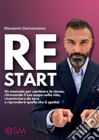 ReStart. Un manuale per cambiare te stesso, ritrovando il tuo scopo nella vita, ricominciare da zero e riprenderti quello che ti spetta!
