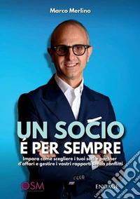Un socio è per sempre. Impara come scegliere i tuoi soci e partner d'affari e gestire i vostri rapporti senza conflitti