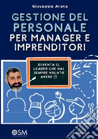 Gestione del personale per manager e imprenditori. Diventa il leader che hai sempre voluto avere