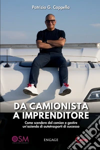 Da camionista a imprenditore. Come scendere dal camion e gestire un'azienda di autotrasporti di successo
