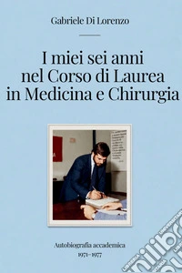 I miei sei anni nel corso di laurea in medicina e chirurgia. Autobiografia accademica 1971-1977