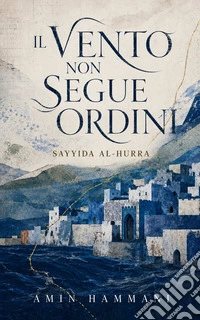 Il vento non segue ordini. Sayyida al-Hurra