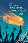 Lo sanno tutti che tua madre è una strega libro di Galchen Rivka