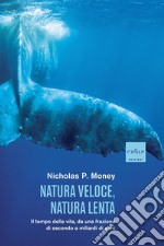 Natura veloce, natura lenta. Il tempo della vita, da una frazione di secondo a miliardi di anni libro