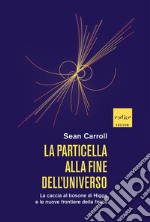 La particella alla fine dell'universo. La caccia al bosone di Higgs e le nuove frontiere della fisica libro