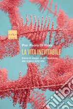 La vita inevitabile. Diario di viaggio di un Replicante alla ricerca della vita libro