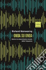 Onda su onda. Dentro lo straordinario mondo delle frequenze libro