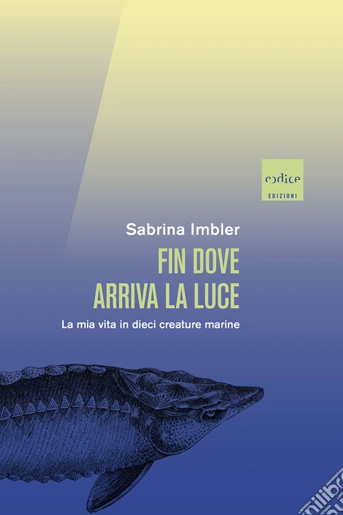 Fin dove arriva la luce. La mia vita in dieci creature marine