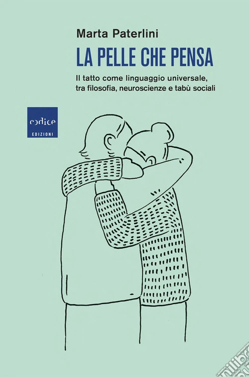 La pelle che pensa. Il tatto come linguaggio universale, tra filosofia, neuroscienze e tabù sociali