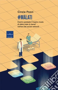 #malati. Com'è cambiato il nostro modo di stare male (o bene) nell'era dei social network libro