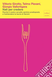 Nati per credere. Perché il nostro cervello sembra predisposto a fraintendere la teoria di Darwin libro