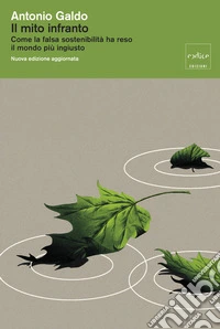 Il mito infranto. Come la falsa sostenibilità ha reso il mondo più ingiusto. Nuova ediz. libro