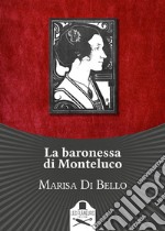 La baronessa di Monteluco. Storia d'amore e d'altri tempi