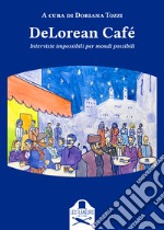 DeLorean Café. Interviste impossibili per mondi possibili libro