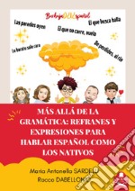 Más allá de la gramática. Refranes y expresiones para hablar español como los nativos libro