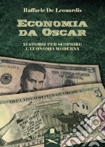 Economia da Oscar. 21 storie per scoprire l'economia moderna libro