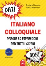 Italiano colloquiale. Parole ed espressioni per tutti i giorni libro