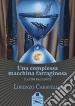 Una complessa macchina farraginosa e altri racconti libro