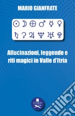 Allucinazioni, leggende e riti magici in Valle d'Itria libro