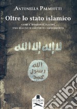 Oltre lo stato islamico. Come l'ideologia plasma una realtà in costante cambiamento libro