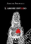 L'amore inverso libro di Spinapolice Amilcare