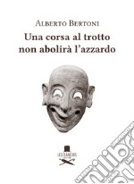 Una corsa al trotto non abolirà l'azzardo libro