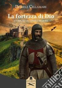 La fortezza di Dio. I Templari e il Vangelo di Giuda