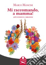 Mi raccomando, a mamma! Appunti di un caregiver libro