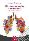 Mi raccomando, a mamma! Appunti di un caregiver libro di Mancini Marco