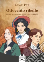 Ottocento ribelle. Storie di coraggio, resistenza e libertà libro