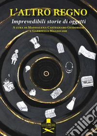 L'altro regno. Imprevedibili storie di oggetti libro