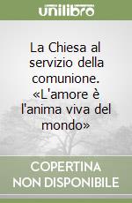 La Chiesa al servizio della comunione. «L'amore è l'anima viva del mondo» libro