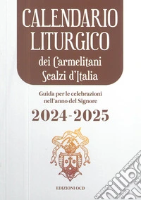 Calendario liturgico dei Carmelitani Scalzi d'Italia. Guida per le celebrazioni nell'anno del Signore 2024-2025 libro