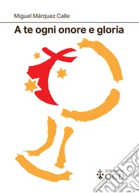 A te ogni onore e gloria. La preghiera essenziale del consacrato libro