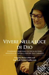 Vivere nella luce di Dio. Itinerario spirituale di Lucia di Gesù, apostola di Fatima a partire dal Carmelo libro