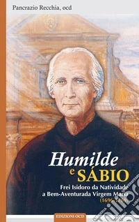Humilde e sábio. Frei Isidoro da Natividade a Bem-Aventurada Virgem Maria (1696-1769) libro