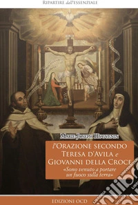 L'orazione secondo Teresa d'Avila e Giovanni della Croce. «Sono venuto a portare un fuoco sulla terra» libro