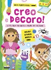 Creo e decoro. Attività creative per divertirsi e imparare tante cose nuove! libro