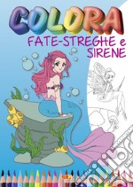 Colora fate, streghe e sirene. Ediz. illustrata libro