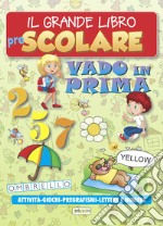 Il grande libro prescolare. Vado in prima. Attività, giochi, pregrafismi, lettere e numeri libro